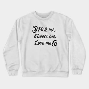 Pick me, Choose me, Love me Crewneck Sweatshirt